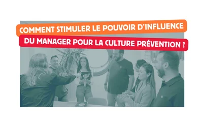 Comment stimuler le pouvoir d’influence du manager pour la culture prévention ?